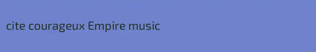cite courageux Empire music